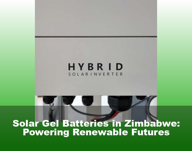 Solar Gel Batteries in Zimbabwe: Powering Renewable Futures